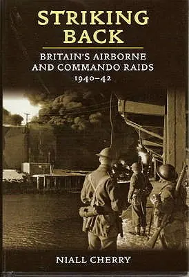 Úder zpět - Britské výsadky a nájezdy komand v letech 1940-42 (Striking Back - Britain's Airborne & Commando Raids 1940-42) - Striking Back - Britain'S Airborne & Commando Raids 1940-42