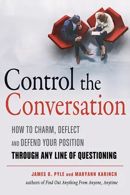 Ovládněte konverzaci: Jak okouzlit, odklonit a obhájit svou pozici při jakémkoli způsobu dotazování. - Control the Conversation: How to Charm, Deflect and Defend Your Position Through Any Line of Questioning