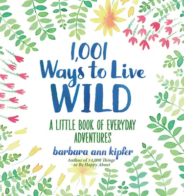 1001 způsobů, jak žít divoce: Malá kniha každodenních dobrodružství - 1,001 Ways to Live Wild: A Little Book of Everyday Adventures