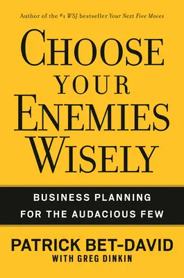 Nepřátele si vybírejte moudře: Plánování podnikání pro pár odvážlivců - Choose Your Enemies Wisely: Business Planning for the Audacious Few