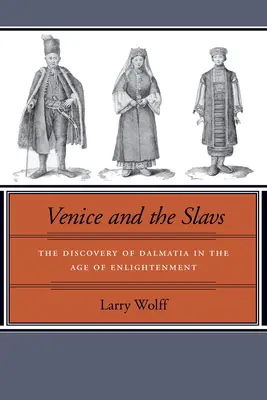 Benátky a Slované: Objevení Dalmácie v době osvícenství - Venice and the Slavs: The Discovery of Dalmatia in the Age of Enlightenment