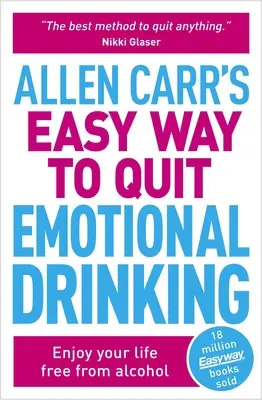 Allen Carr: Snadná cesta, jak přestat s emočním pitím: Vychutnejte si život bez alkoholu - Allen Carr's Easy Way to Quit Emotional Drinking: Enjoy Your Life Free from Alcohol
