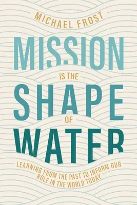 Mise je tvar vody: Z minulosti se učíme, abychom se poučili o naší roli v dnešním světě. - Mission Is the Shape of Water: Learning From the Past to Inform Our Role in the World Today