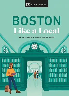 Boston jako místní: Boston jako doma - podle lidí, kteří ho nazývají svým domovem - Boston Like a Local: By the People Who Call It Home