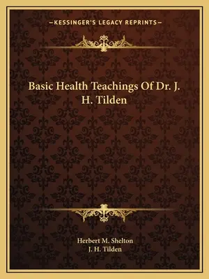 Základní zdravotní učení Dr. J. H. Tildena - Basic Health Teachings Of Dr. J. H. Tilden