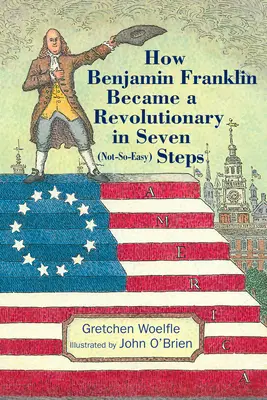 Jak se Benjamin Franklin stal revolucionářem v sedmi (nepříliš snadných) krocích - How Benjamin Franklin Became a Revolutionary in Seven (Not-So-Easy) Steps