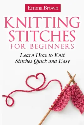 Pletací stehy pro začátečníky: Naučte se plést stehy snadno a rychle - Knitting Stitches for Beginners: Learn How to Knit Stitches Quick and Easy