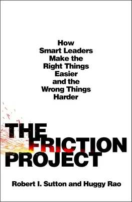 The Friction Project (Třecí projekt): Jak chytří lídři usnadňují správné věci a ztěžují špatné věci - The Friction Project: How Smart Leaders Make the Right Things Easier and the Wrong Things Harder