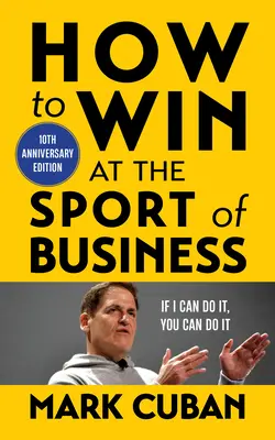 Jak zvítězit v obchodním sportu: Když to dokážu já, dokážeš to i ty: 10. výroční vydání - How to Win at the Sport of Business: If I Can Do It, You Can Do It: 10th Anniversary Edition