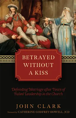 Zrazeni bez polibku: Obrana manželství po letech neúspěšného vedení v církvi - Betrayed Without a Kiss: Defending Marriage After Years of Failed Leadership in the Church