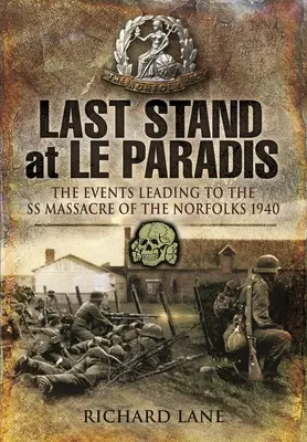 Last Stand at Le Paradis: Události, které vedly k masakru esesáků v Norfolku v roce 1940. - Last Stand at Le Paradis: The Events Leading to the SS Massacre of the Norfolks 1940