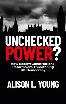 Nekontrolovaná moc?: Jak nedávné ústavní reformy ohrožují demokracii ve Spojeném království? - Unchecked Power?: How Recent Constitutional Reforms Are Threatening UK Democracy