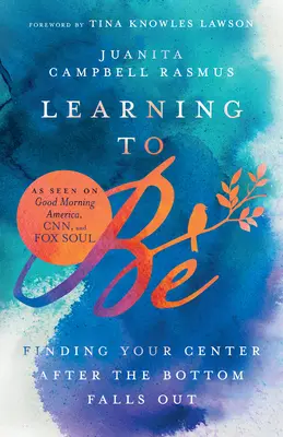 Učit se být: Najít svůj střed poté, co se propadnete na dno - Learning to Be: Finding Your Center After the Bottom Falls Out