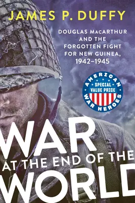 Válka na konci světa: Douglas MacArthur a zapomenutý boj o Novou Guineu v letech 1942-1945. - War at the End of the World: Douglas MacArthur and the Forgotten Fight for New Guinea, 1942-1945