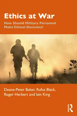 Etika ve válce: Jak by měl vojenský personál činit etická rozhodnutí? - Ethics at War: How Should Military Personnel Make Ethical Decisions?