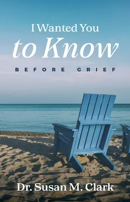 Chtěla jsem, abyste to věděli: Před zármutkem - I Wanted You to Know: Before Grief