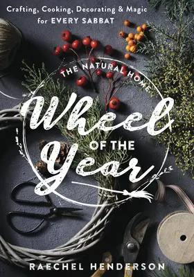 Přírodní domácí kolo roku: Vychytávky, vaření, zdobení a kouzla pro každý sabat. - The Natural Home Wheel of the Year: Crafting, Cooking, Decorating & Magic for Every Sabbat