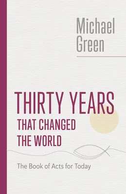 Třicet let, která změnila svět: Skutky apoštolů pro dnešek - Thirty Years That Changed the World: The Book of Acts for Today