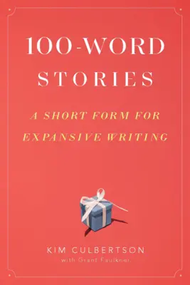 Příběhy na 100 slov: Krátká forma pro rozsáhlé psaní - 100-Word Stories: A Short Form for Expansive Writing