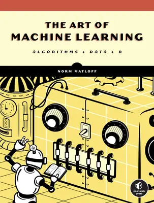 Umění strojového učení: Umění strojového učení: praktický průvodce strojovým učením s R - The Art of Machine Learning: A Hands-On Guide to Machine Learning with R
