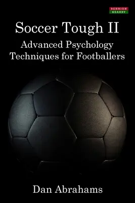 Fotbalový drsňák 2: Pokročilé psychologické techniky pro fotbalisty - Soccer Tough 2: Advanced Psychology Techniques for Footballers