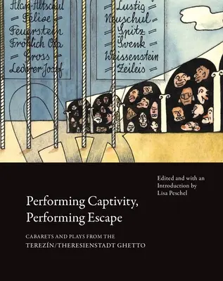 Performing Captivity, Performing Escape: Kabarety a hry z ghetta Terezín/Terezín: útěk, útěk, útěk, útěk, útěk, útěk, útěk, útěk, útěk, útěk, útěk, útěk, útěk, útěk, útěk. - Performing Captivity, Performing Escape: Cabarets and Plays from the Terezn/Theresienstadt Ghetto