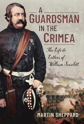 Gardista na Krymu: Život a dopisy Williama Scarletta na Balkáně. - A Guardsman in the Crimea: The Life and Letters of William Scarlett