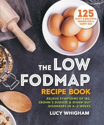 Nízkofodmapová kniha receptů: Ulevte si od příznaků Ibs, Crohnovy choroby a dalších střevních poruch za 4-6 týdnů. - The Low-Fodmap Recipe Book: Relieve Symptoms of Ibs, Crohn's Disease & Other Gut Disorders in 4-6 Weeks
