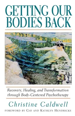 Získání našich těl zpět: Zotavení, uzdravení a transformace prostřednictvím psychoterapie zaměřené na tělo - Getting Our Bodies Back: Recovery, Healing, and Transformation Through Body-Centered Psychotherapy