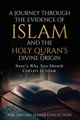 Cesta za důkazy o božském původu islámu a svatého koránu: Tady je důvod, proč byste měli konvertovat k islámu - A Journey Through the Evidence of Islam and the Holy Quran's Divine Origin: Here's Why You Should Convert to ISLAM