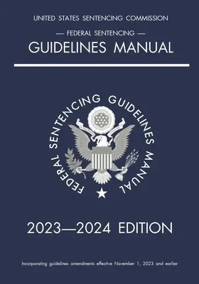 Federální příručka pro ukládání trestů; vydání 2023-2024: S tabulkou rychlého odkazu na vnitřní straně obálky. - Federal Sentencing Guidelines Manual; 2023-2024 Edition: With inside-cover quick-reference sentencing table