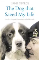 Pes, který mi zachránil život: Neuvěřitelné skutečné příběhy psí věrnosti za hranicemi všech možností - The Dog that Saved My Life: Incredible true stories of canine loyalty beyond all bounds