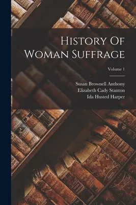 Dějiny ženského práva; 1. díl - History Of Woman Suffrage; Volume 1