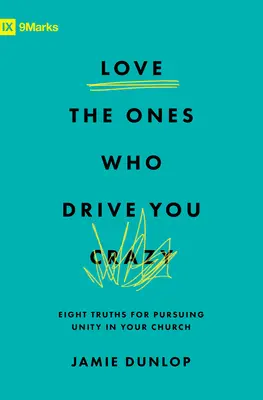 Milujte ty, kteří vás přivádějí k šílenství: Osm pravd, jak usilovat o jednotu ve vaší církvi. - Love the Ones Who Drive You Crazy: Eight Truths for Pursuing Unity in Your Church