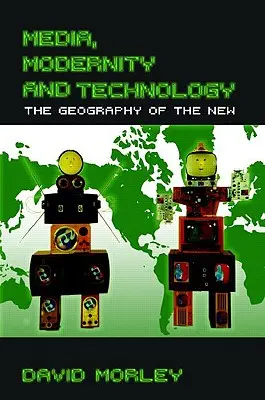 Média, modernost a technologie: Geografie nového - Media, Modernity and Technology: The Geography of the New