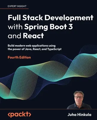 Full Stack Development with Spring Boot 3 and React - čtvrté vydání: Vytvářejte moderní webové aplikace pomocí Javy, Reactu a TypeScriptu. - Full Stack Development with Spring Boot 3 and React - Fourth Edition: Build modern web applications using the power of Java, React, and TypeScript