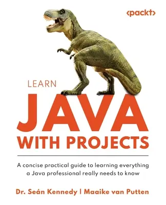 Naučte se Javu s projekty: Stručný praktický průvodce, jak se naučit vše, co profesionál v Javě skutečně potřebuje znát - Learn Java with Projects: A concise practical guide to learning everything a Java professional really needs to know