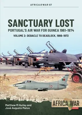 Ztracená svatyně: Vzdušná válka Portugalska o Guineu, 1961-1974: Svazek 2 - Od debaklu po slepou uličku (1966-1972) - Sanctuary Lost: Portugal's Air War for Guinea, 1961-1974: Volume 2 - Debacle to Deadlock, 1966-1972