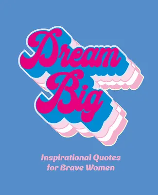 Velké sny: Inspirativní citáty pro odvážné ženy - Dream Big: Inspirational Quotes for Bold Women
