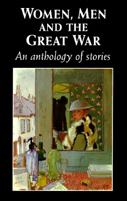 Ženy, muži a Velká válka: antologie příběhů - Women, Men and the Great War: An Anthology of Story