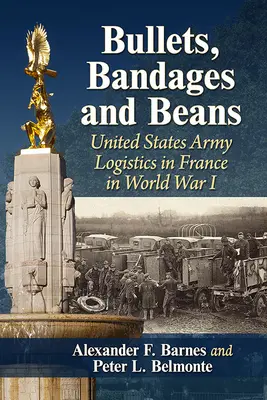 Kulky, obvazy a fazole: Válečná logistika armády Spojených států amerických ve Francii za první světové války - Bullets, Bandages and Beans: United States Army Logistics in France in World War I