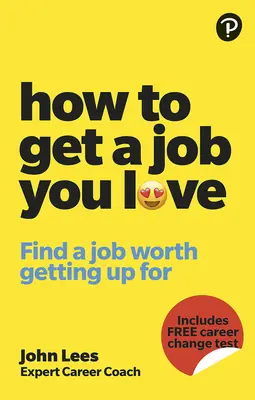 Jak získat práci, která vás baví: Najděte si práci, kvůli které stojí za to ráno vstávat - How to Get a Job You Love: Find a Job Worth Getting Up for in the Morning