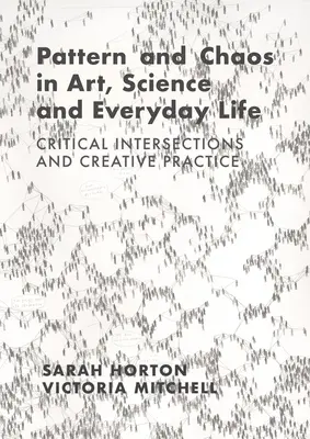 Vzor a chaos v umění, vědě a každodenním životě: Kritické průsečíky a tvůrčí praxe - Pattern and Chaos in Art, Science and Everyday Life: Critical Intersections and Creative Practice