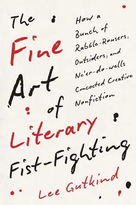 Jemné umění literárního pěstního souboje: Jak parta vzbouřenců, outsiderů a neumětelů vymyslela kreativní literaturu faktu. - The Fine Art of Literary Fist-Fighting: How a Bunch of Rabble-Rousers, Outsiders, and Ne'er-Do-Wells Concocted Creative Nonfiction