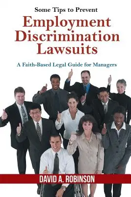 Několik tipů, jak předcházet žalobám pro diskriminaci v zaměstnání: Právní příručka pro manažery založená na víře - Some Tips to Prevent Employment Discrimination Lawsuits: A Faith-Based Legal Guide for Managers