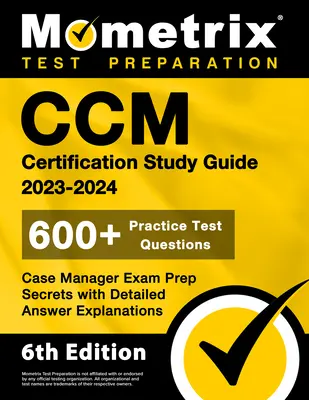 CCM Certification Study Guide 2023-2024 - 600+ Practice Test Questions, Case Manager Exam Prep Secrets with Detailed Answer Explanations: [6. vydání - CCM Certification Study Guide 2023-2024 - 600+ Practice Test Questions, Case Manager Exam Prep Secrets with Detailed Answer Explanations: [6th Edition