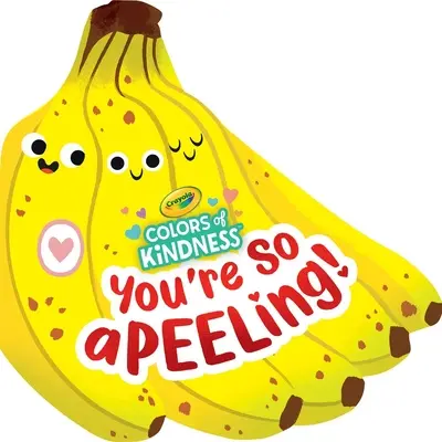 Crayola: Crayola Colors of Kindness: Ty jsi takový A-Peel-Ing (nová desková knížka ve tvaru banánu pro batolata) - Crayola: You're So A-Peel-Ing (a Crayola Colors of Kindness Banana Shaped Novelty Board Book for Toddlers)