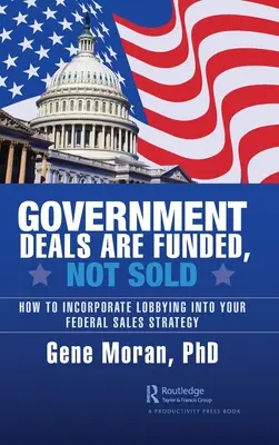 Státní zakázky se financují, ne prodávají: Jak začlenit lobbing do své federální obchodní strategie - Government Deals Are Funded, Not Sold: How to Incorporate Lobbying Into Your Federal Sales Strategy