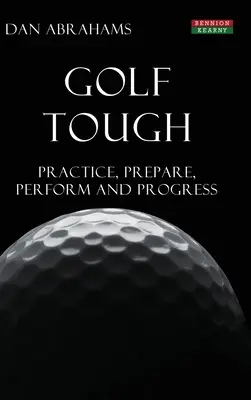 Golf Tough: Trénink, příprava, výkon a pokrok - Golf Tough: Practice, Prepare, Perform and Progress