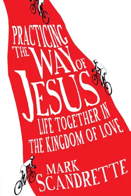 Praktikování Ježíšovy cesty: Společný život v království lásky - Practicing the Way of Jesus: Life Together in the Kingdom of Love